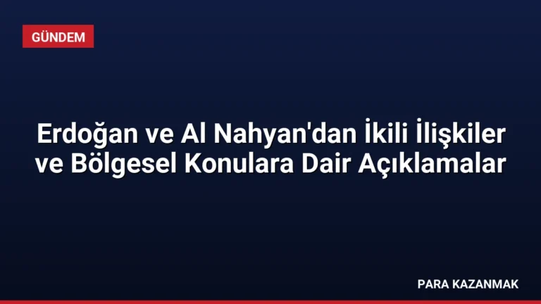 Erdoğan ve Al Nahyan’dan İkili İlişkiler ve Bölgesel Konulara Dair Açıklamalar