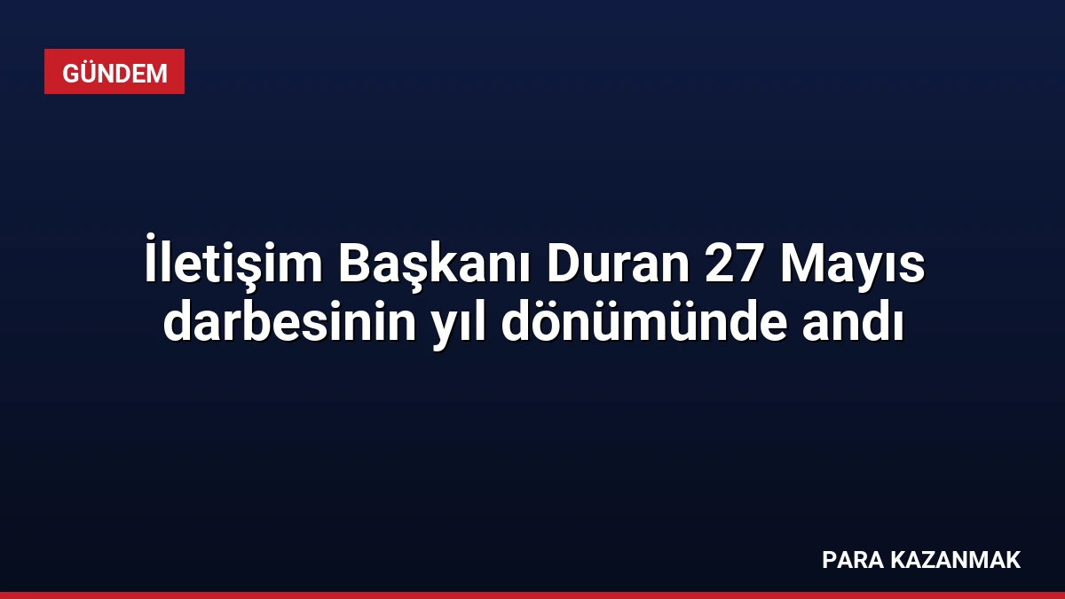 İletişim Başkanı Duran 27 Mayıs darbesinin yıl dönümünde andı