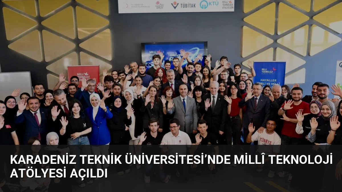 Karadeniz Teknik Üniversitesi’nde Millî Teknoloji Atölyesi Açıldı