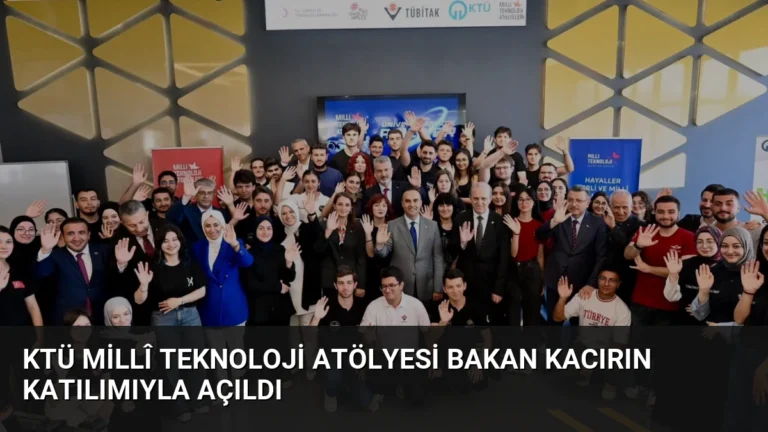KTÜ Millî Teknoloji Atölyesi Bakan Kacırın Katılımıyla Açıldı