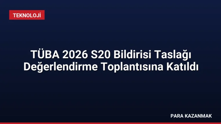 TÜBA 2026 S20 Bildirisi Taslağı Değerlendirme Toplantısına Katıldı