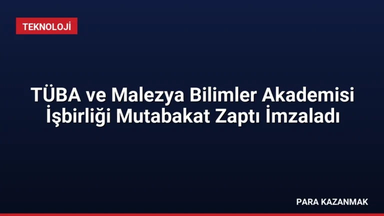 TÜBA ve Malezya Bilimler Akademisi İşbirliği Mutabakat Zaptı İmzaladı