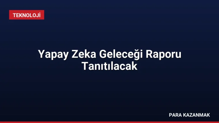 Yapay Zeka Geleceği Raporu Tanıtılacak