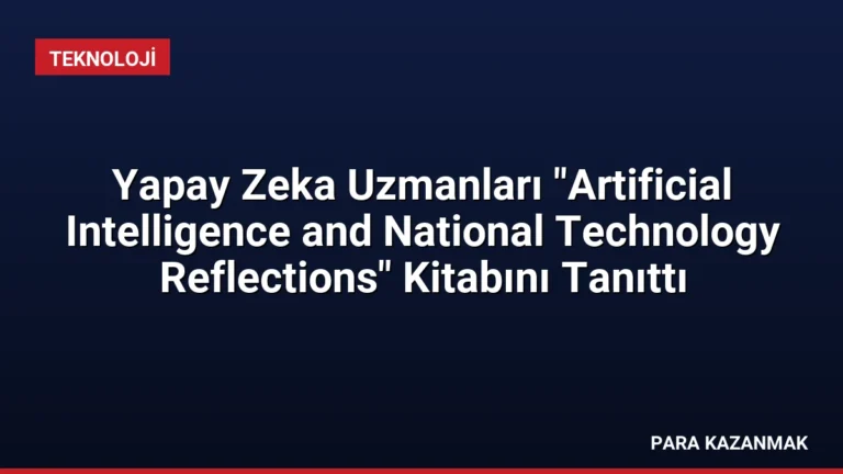 Yapay Zeka Uzmanları “Artificial Intelligence and National Technology Reflections” Kitabını Tanıttı