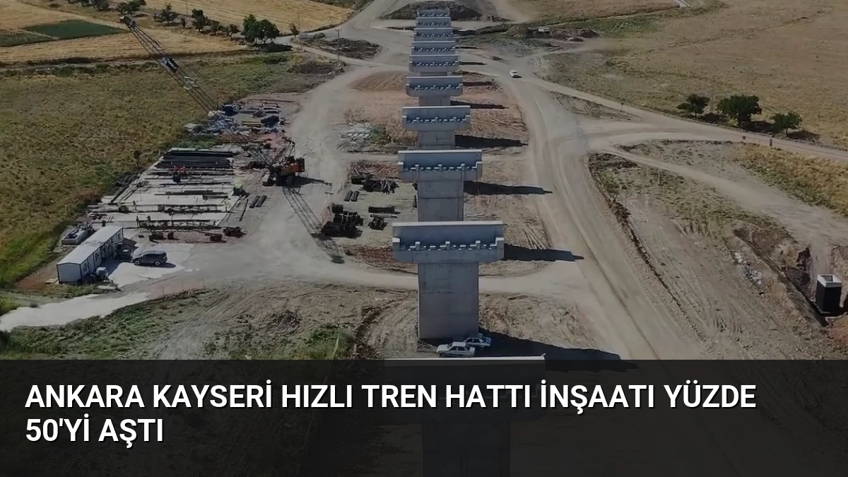 Ankara Kayseri Hızlı Tren Hattı İnşaatı Yüzde 50’yi Aştı