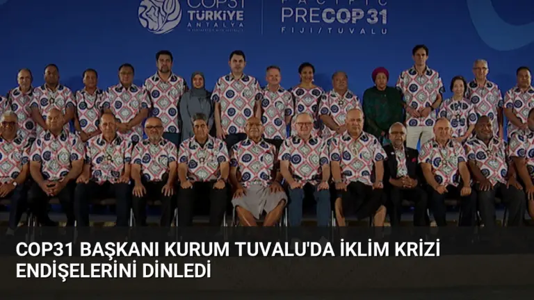 COP31 Başkanı Kurum Tuvalu’da İklim Krizi Endişelerini Dinledi