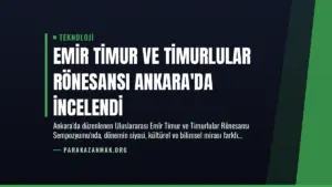 Emir Timur ve Timurlular Rönesansı Ankara’da İncelendi