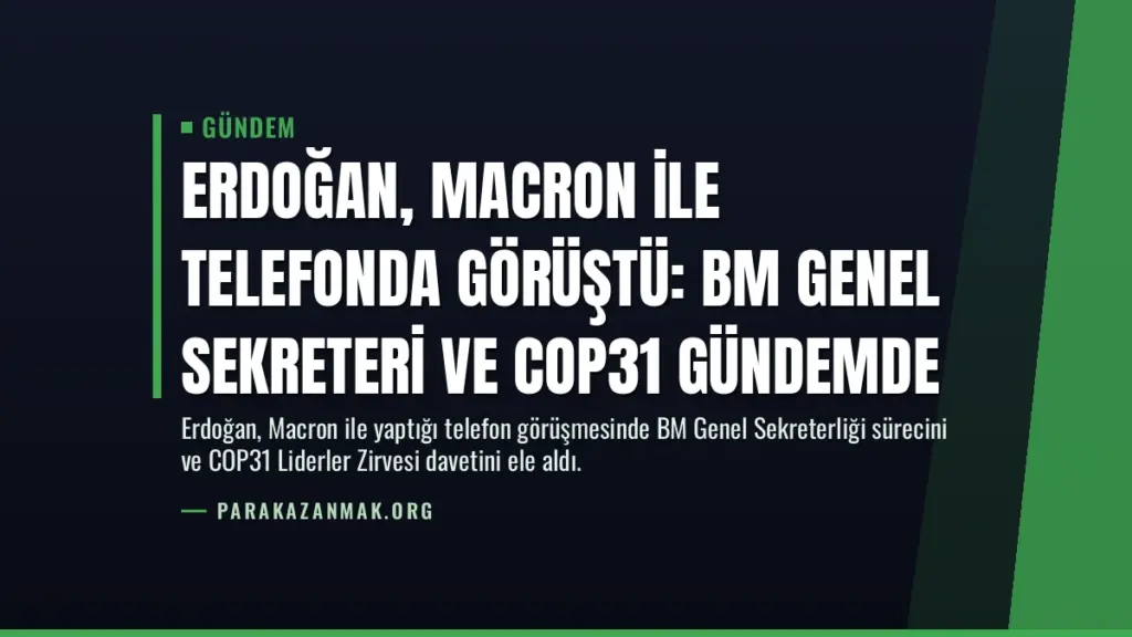 Erdoğan, Macron ile telefonda görüştü: BM Genel Sekreteri ve COP31 gündemde