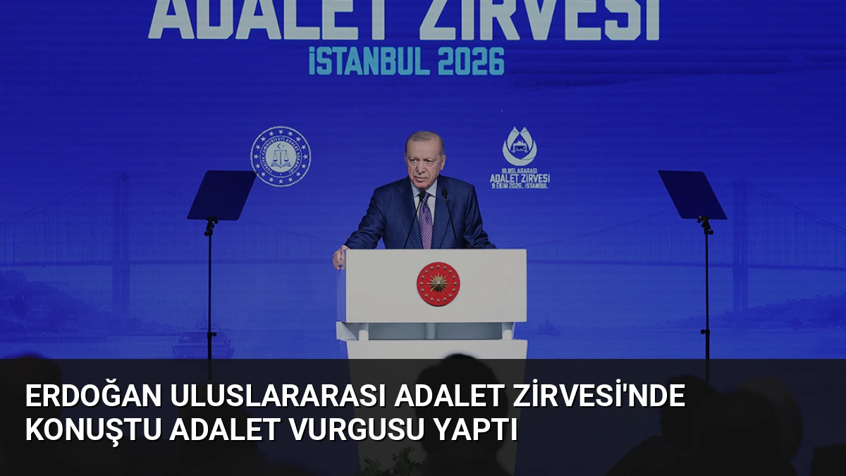 Erdoğan Uluslararası Adalet Zirvesi’nde konuştu Adalet vurgusu yaptı