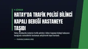 Hatay’da Trafik Polisi Bilinci Kapalı Bebeği Hastaneye Taşıdı