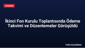 İkinci Fon Kurulu Toplantısında Ödeme Takvimi ve Düzenlemeler Görüşüldü