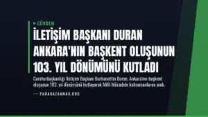 İletişim Başkanı Duran Ankara’nın Başkent Oluşunun 103. Yıl Dönümünü Kutladı