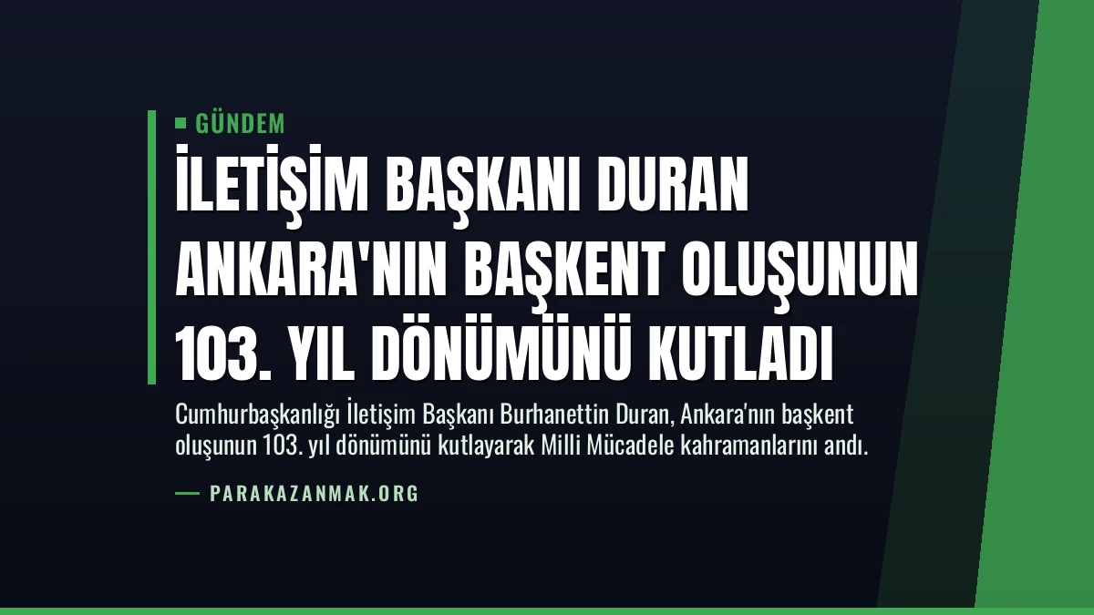İletişim Başkanı Duran Ankara’nın Başkent Oluşunun 103. Yıl Dönümünü Kutladı