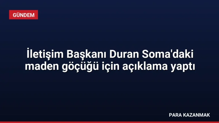 İletişim Başkanı Duran Soma’daki maden göçüğü için açıklama yaptı