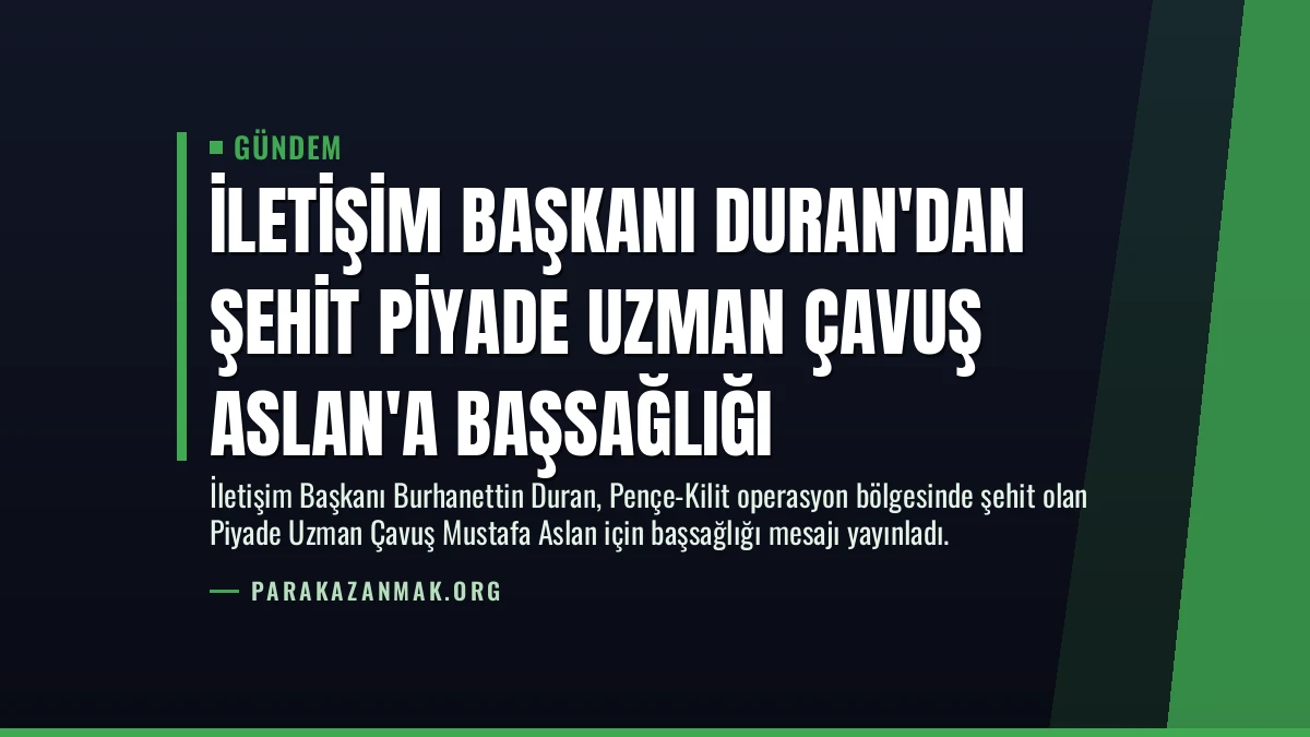 İletişim Başkanı Duran’dan Şehit Piyade Uzman Çavuş Aslan’a Başsağlığı