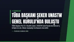 TÜBA Başkanı Şeker UNASTW Genel Kurulu’nda Buluştu