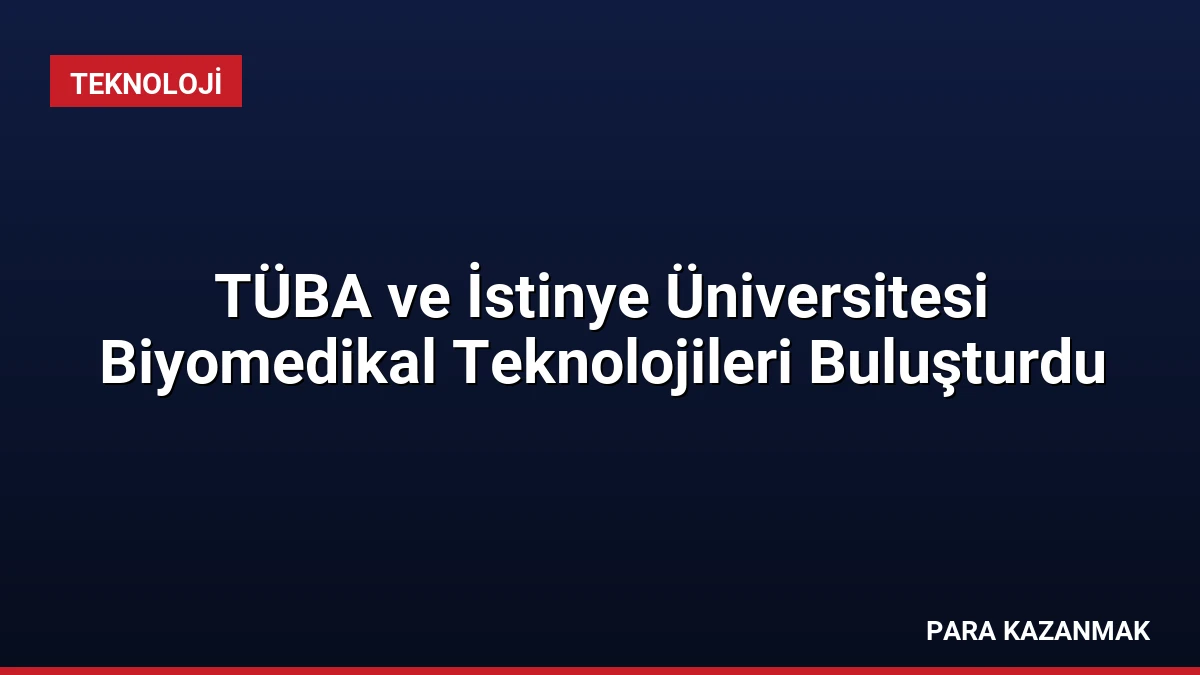 TÜBA ve İstinye Üniversitesi Biyomedikal Teknolojileri Buluşturdu